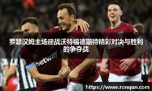 罗瑟汉姆主场迎战沃特福德期待精彩对决与胜利的争夺战